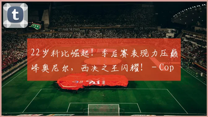22岁科比崛起！季后赛表现力压巅峰奥尼尔，西决之王闪耀！ - Copy (9)